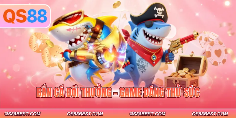 Bắn cá đổi thưởng - Game đáng thử sức