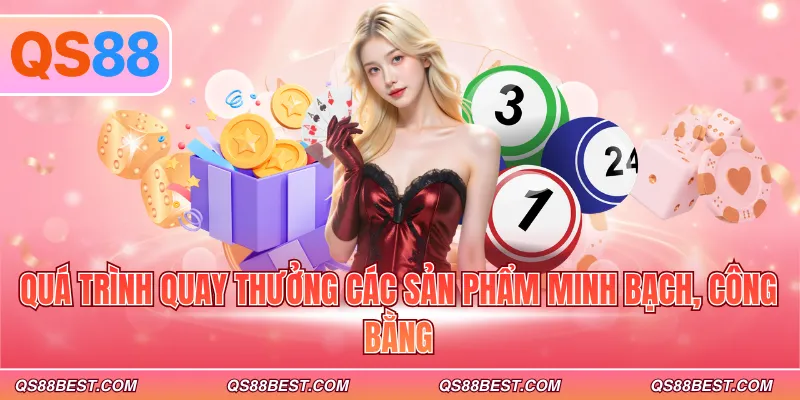 Quá trình quay thưởng các sản phẩm minh bạch, công bằng
